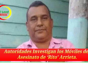Autoridades Investigan los Móviles del Asesinato de ‘Rito’ Arrieta.