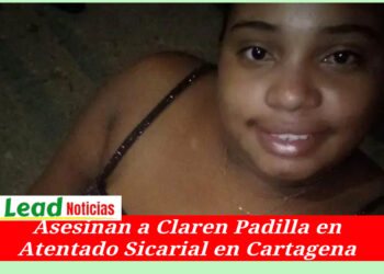 Asesinan a Claren Padilla en Atentado Sicarial en Cartagena