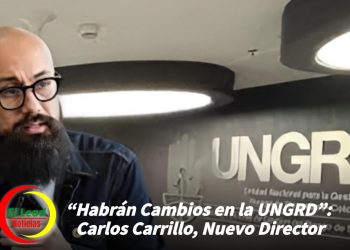 “Habrán Cambios en la UNGRD”: Carlos Carrillo, Nuevo Director