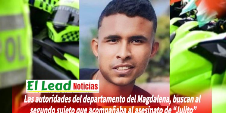 Las autoridades del departamento del Magdalena, buscan al segundo sujeto que acompañaba al asesino de “Julito”