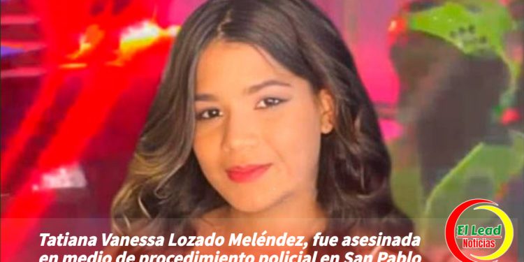 Tatiana Vanessa Lozado Meléndez, fue asesinada en medio de procedimiento policial en San Pablo