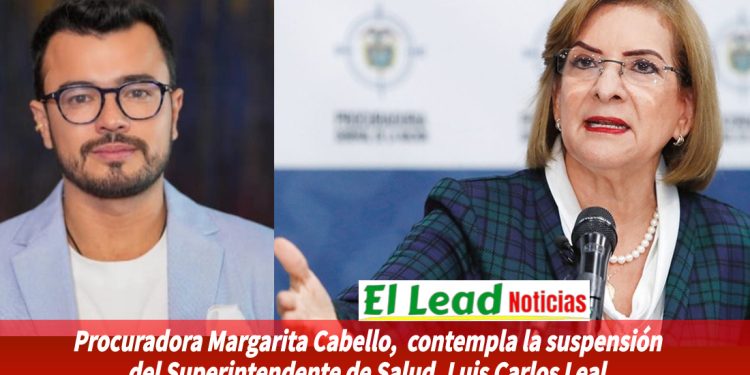 La Procuradora General de la Nación. Margarita Cabello,  contempla la suspensión del Superintendente de Salud, Luis Carlos Leal