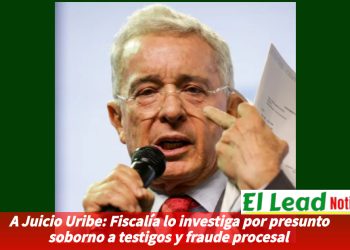 A Juicio Uribe: Fiscalía lo investiga por presunto soborno a testigos y fraude procesal