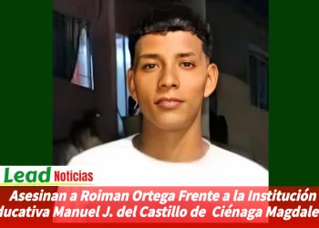 Asesinan a Roiman Ortega Frente a la Institución Educativa Manuel J. del Castillo de  Ciénaga Magdalena.