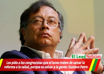 “Les pido a los congresistas que el lunes traten de salvar la reforma a la salud, porque es salvar a la gente: Gustavo Petro