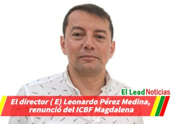El director ( E) Leonardo Pérez Medina, renunció del ICBF Magdalena.