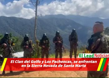 El Clan del Golfo y Los Pachencas, se enfrentan en la Sierra Nevada de Santa Marta