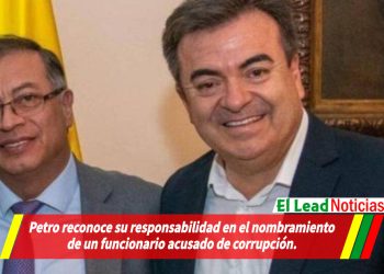 Petro reconoce su responsabilidad en el nombramiento de un funcionario acusado de corrupción.