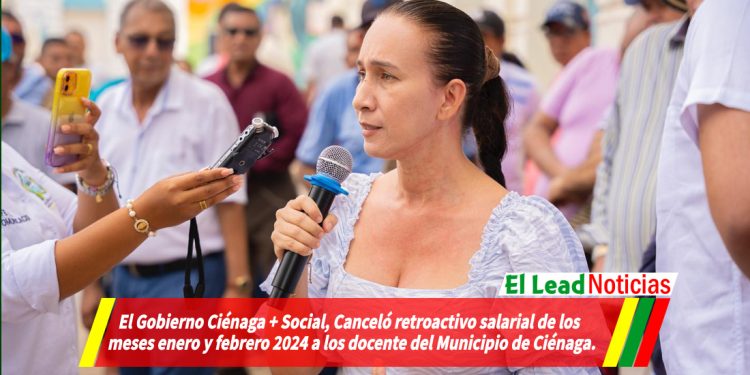 El Gobierno Ciénaga + Social, Canceló retroactivo salarial de los meses enero y febrero 2024 a los docente del Municipio de Ciénaga.