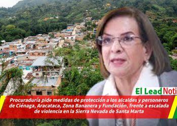 Procuraduría pide medidas de protección a los alcaldes y personeros de Ciénaga, Aracataca, Zona Bananera y Fundación, frente a escalada de violencia en la Sierra Nevada de Santa Marta