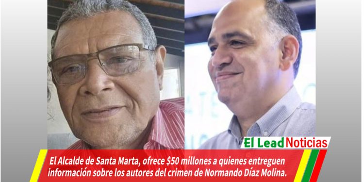 El Alcalde de Santa Marta, ofrece $50 millones a quienes entreguen información sobre los autores del crimen de Normando Díaz Molina.