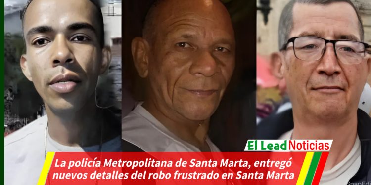 La policía Metropolitana de Santa Marta, entregó nuevos detalles del robo frustrado en Santa Marta