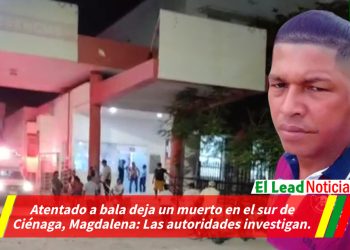 Atentado a bala deja un muerto en el sur de Ciénaga, Magdalena: Las autoridades investigan.