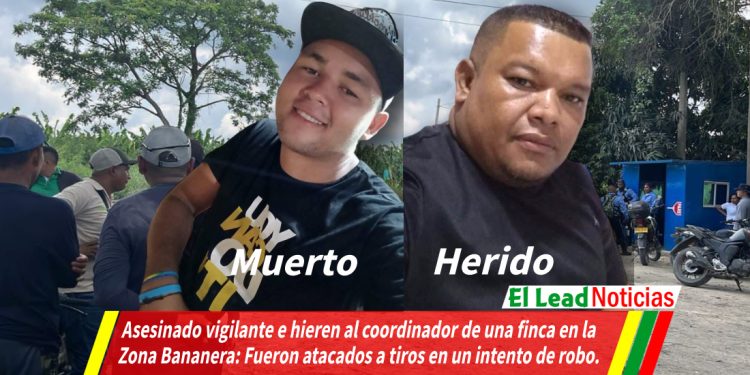 Asesinado vigilante e hieren al coordinador de una finca en la Zona Bananera: Fueron atacados a tiros en un intento de robo.