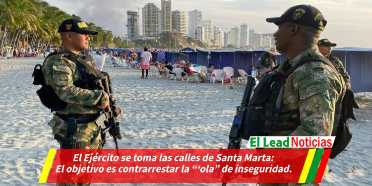 El Ejército se toma las calles de Santa Marta: El objetivo es contrarrestar la “‘ola” de inseguridad.