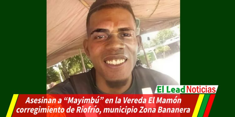 Asesinan a “Mayimbú” en la Vereda El Mamón corregimiento de Riofrío, municipio Zona Bananera