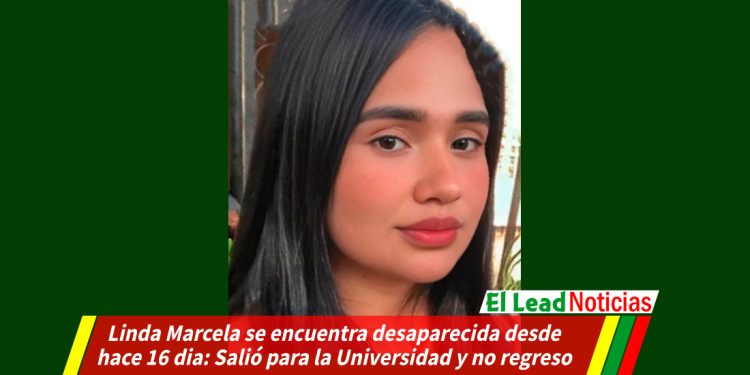Linda Marcela se encuentra desaparecida desde hace 16 dia: Salió para la Universidad y no regreso