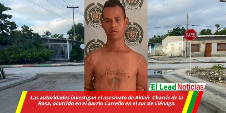 Las autoridades investigan el asesinato de Aldair  Charris de la Rosa, ocurrido en el barrio Carreño en el sur de Ciénaga.