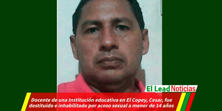 Docente de una Institución educativa en El Copey, Cesar, fue destituido e inhabilitado por acoso sexual a menor de 14 años