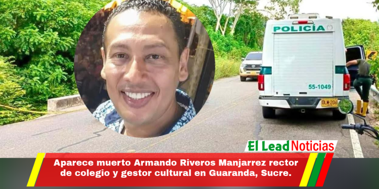 Aparece muerto Armando Riveros Manjarrez rector de colegio y gestor cultural en Guaranda, Sucre.