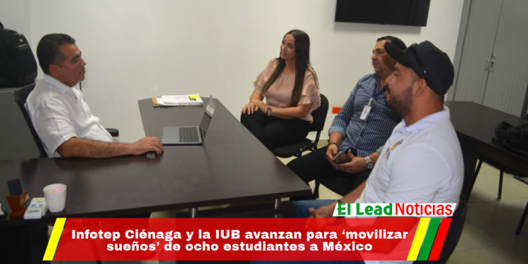 Infotep Ciénaga y la IUB avanzan para ‘movilizar sueños’ de ocho estudiantes a México