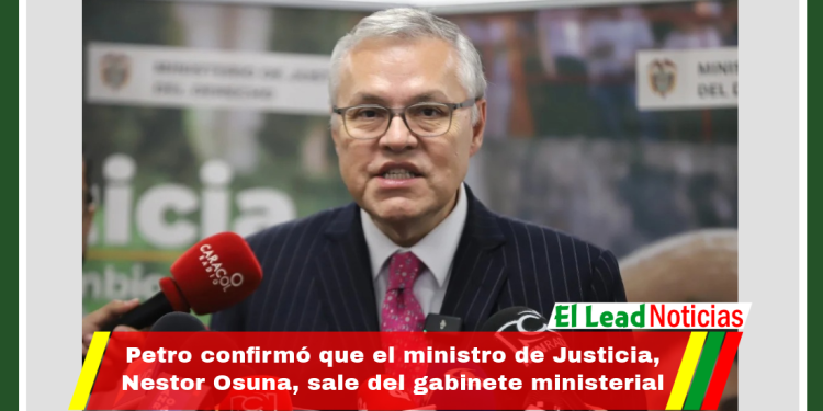 Petro confirmó que el ministro de Justicia, Nestor Osuna, sale del gabinete ministerial