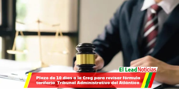 Plazo de 10 días a la Creg para revisar fórmula tarifaria: Tribunal Administrativo del Atlántico.  