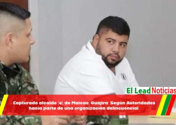 Capturado alcalde (e) de Maicao, Guajira: Según Autoridades hacia parte de una organización delincuencial.