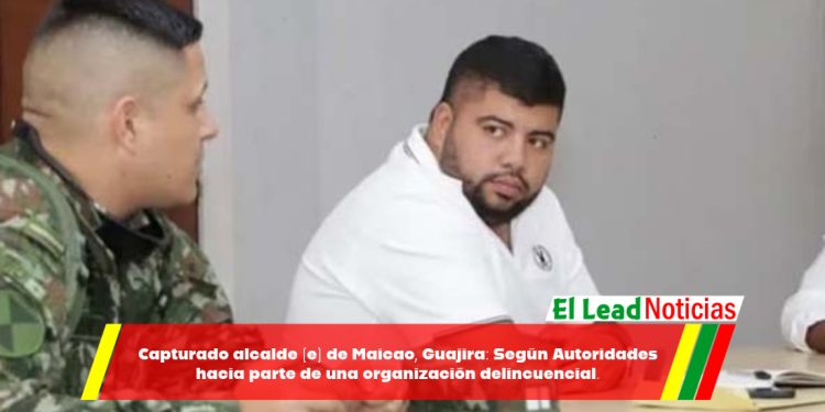 Capturado alcalde (e) de Maicao, Guajira: Según Autoridades hacia parte de una organización delincuencial.