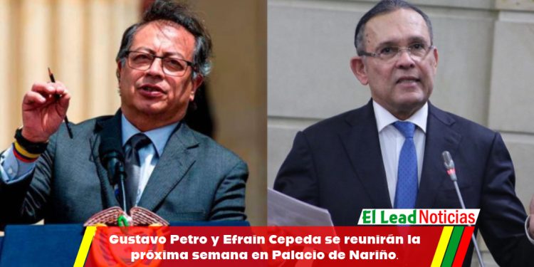 Gustavo Petro y Efraín Cepeda se reunirán la próxima semana en Palacio de Nariño.