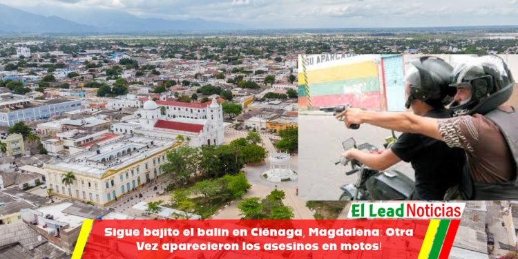 Sigue bajito el balín en Ciénaga, Magdalena: Otra Vez aparecieron los asesinos en motos!