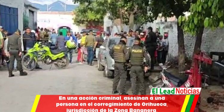 En una acción criminal, asesinan a una persona en el corregimiento de Orihueca, jurisdicción de la Zona Bananera.