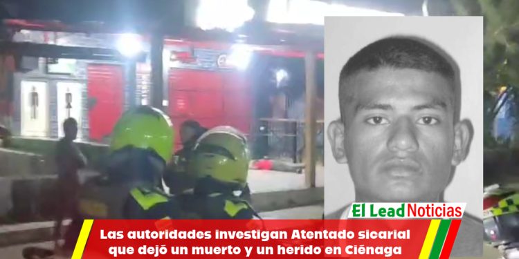 Las autoridades investigan Atentado sicarial que dejó un muerto y un herido en Ciénaga