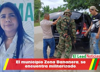 El municipio Zona Bananera, se encuentra militarizado.