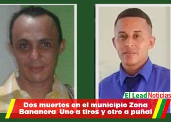Dos muertos en el municipio Zona Bananera: Uno a tiros y otro a puñal