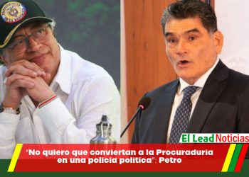 “No quiero que conviertan a la Procuraduría en una policía política”: Petro 