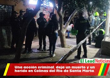 Una acción criminal, deja un muerto y un herido en Colinas del Río de Santa Marta.