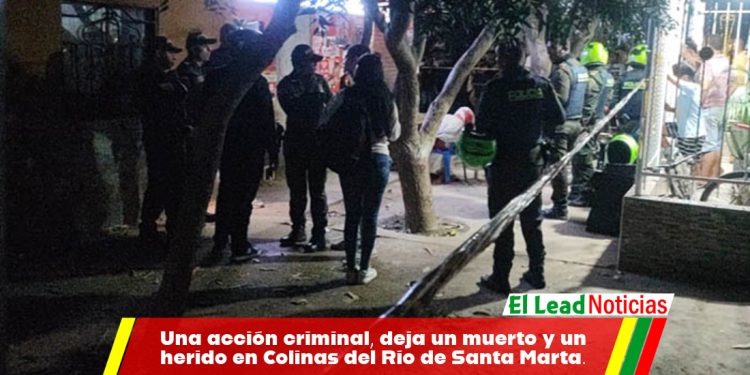 Una acción criminal, deja un muerto y un herido en Colinas del Río de Santa Marta.