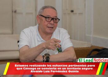 Estamos realizando los esfuerzos pertinentes para que Ciénaga se convierta en un territorio seguro: Alcalde Luis Fernández Quinto.
