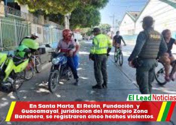 En Santa Marta, El Retén, Fundación y Guacamayal, juridiccion del municipio Zona Bananera, se registraron cinco hechos violentos.