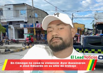 En Ciénaga no cesa la violencia: Ayer Asesinaron a José Eduardo en su sitio de trabajo