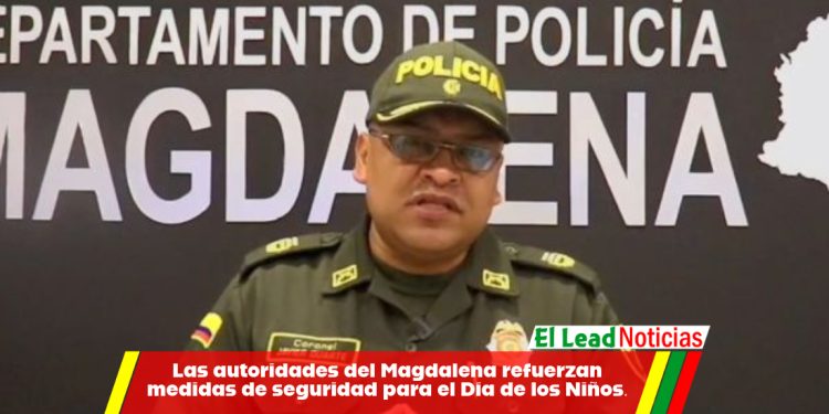 Las autoridades del Magdalena refuerzan medidas de seguridad para el Día de los Niños.