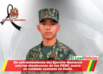 En enfrentamiento del Ejercito Nacional con las disidencias de las FARC, murió un soldado samario en Huila.