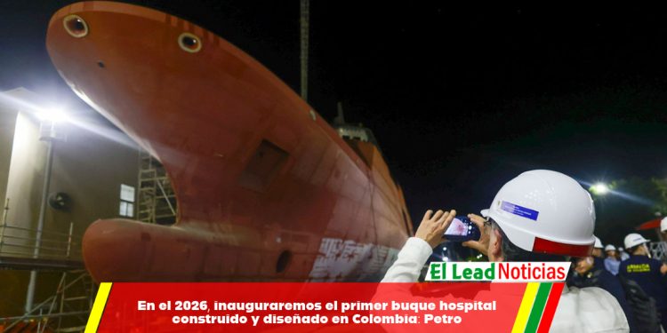 En el 2026, inauguraremos el primer buque hospital construido y diseñado en Colombia: Petro