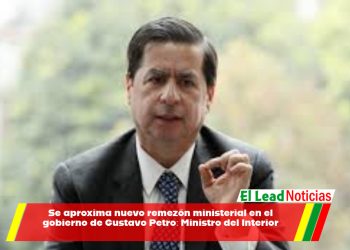 Se aproxima nuevo remezón ministerial en el gobierno de Gustavo Petro: Ministro del Interior