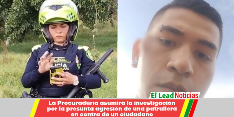 La Procuraduría asumirá la investigación por la presunta agresión de una patrullera en contra de un ciudadano.