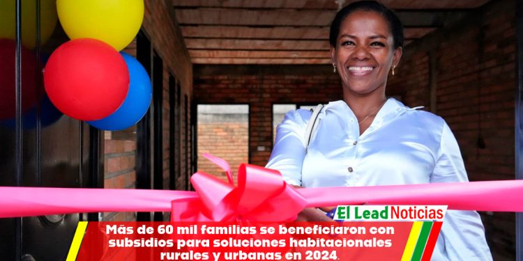 Más de 60 mil familias se beneficiaron con subsidios para soluciones habitacionales rurales y urbanas en 2024.