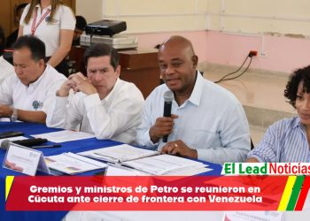 Gremios y ministros de Petro se reunieron en Cúcuta ante cierre de frontera con Venezuela