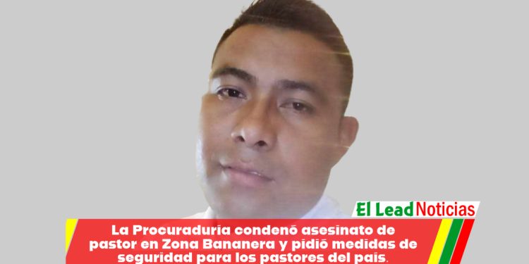 La Procuraduría condenó asesinato de pastor en Zona Bananera y pidió medidas de seguridad para los pastores del país.