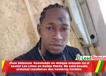 Jhon Valencia: Asesinado en ataque armado en el sector Los Lirios en Santa Marta. En esta acción criminal resultaron dos hombres heridos.